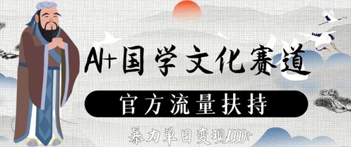 AI+国学文化赛道，官方流量扶持，暴力单日变现数张 - 冒泡网赚