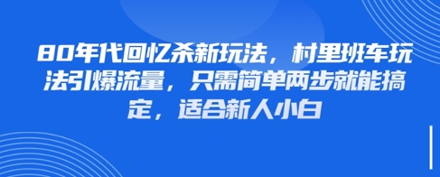 80年代回忆杀新玩法，村里班车玩法引爆流量，只需简单两步就能搞定，适合新人小白 - 冒泡网赚