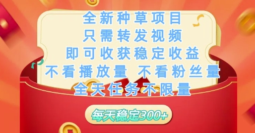 全新种草项目只需转发视频，即可收获稳定收益，不看播放量不看粉丝量，全天任务不限量，每天稳定3张 - 冒泡网赚