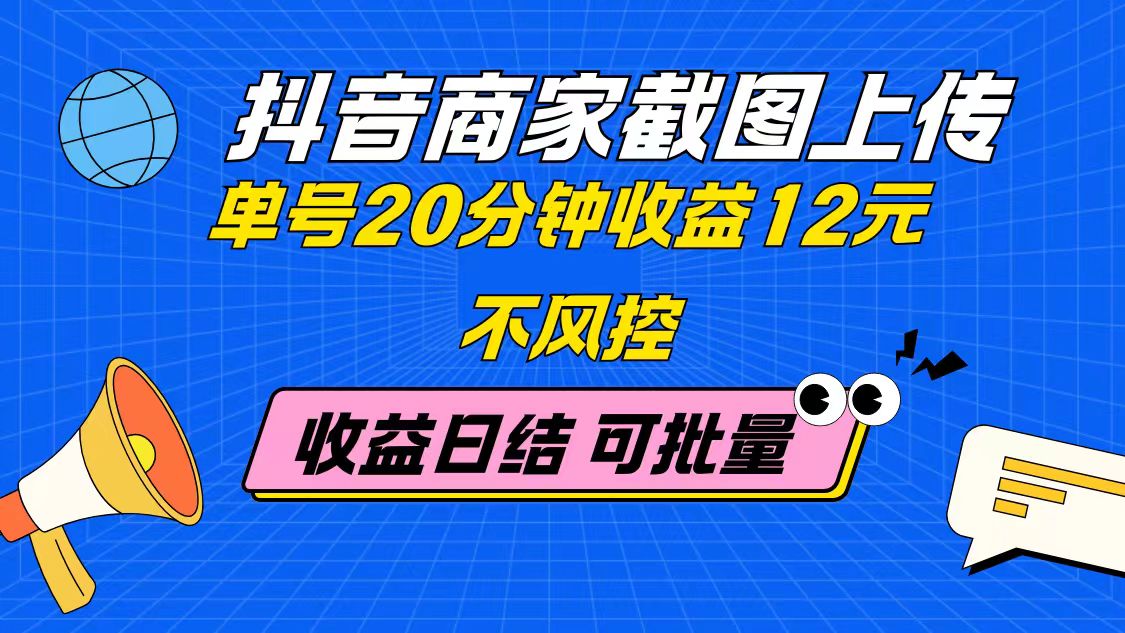 抖音商家截图上传 单号20分钟收益12元 不风控 批量无限做 收益日结 - 中创网