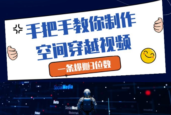 手把手教你制作空间穿越视频，一条爆挣3位数 - 冒泡网赚