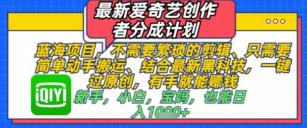最新爱奇艺创作者分成计划，不需要繁琐的剪辑，只需要简单动手搬运，一键过原创，有手就能做 - 冒泡网赚