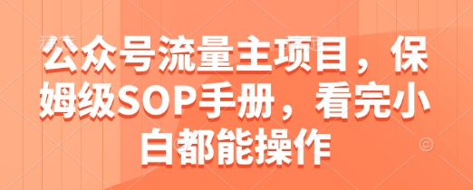 公众号流量主项目，保姆级SOP手册，看完小白都能操作 - 冒泡网赚