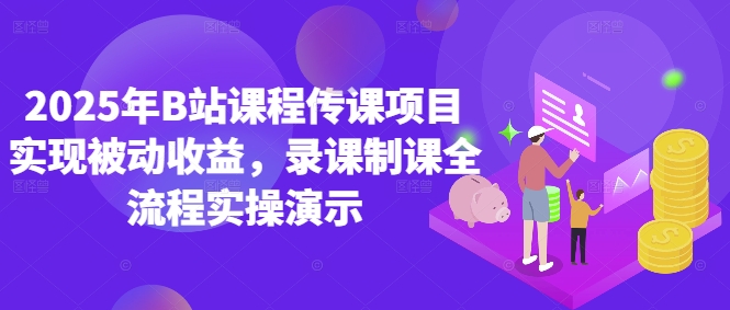 2025年B站课程传课项目实现被动收益，录课制课全流程实操演示 - 冒泡网赚