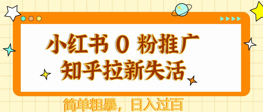 小红书 0 粉推广知乎拉新失活，简单粗暴，日入过百 - 福缘创业网