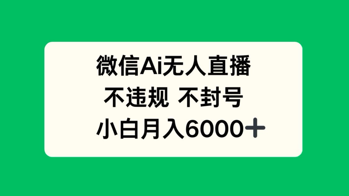 微信AI无人直播，不违规 不封号 ，小白月入6000+ - 中创网