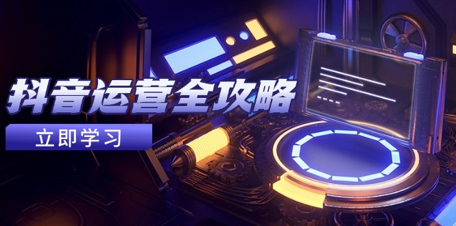 抖音运营全攻略，账号包装养号技巧，情感增粉视频搬运，实现快速变现 - 中创网