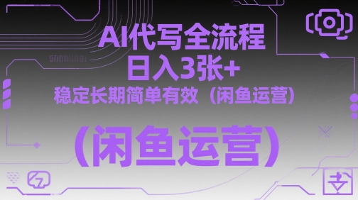 AI代写全流程，日入3张+，稳定长期简单有效（闲鱼运营） - 冒泡网赚