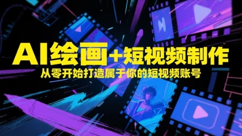 AI绘画+短视频制作，从零开始打造属于你的短视频账号 - 冒泡网赚