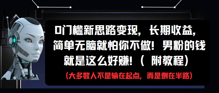 0门槛新思路变现，长期收益，简单无脑就怕你不做!男粉的钱就是这么好赚!(附教程) - 福缘创业网