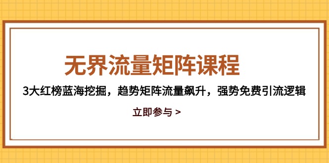 无界流量矩阵课程，3大红榜蓝海挖掘，趋势矩阵流量飙升，强势免费引流逻辑 - 中创网