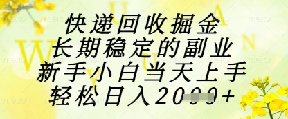 快递回收掘金项目，长期稳定的副业，新手小白当天上手，轻松日入1k+ - 冒泡网赚