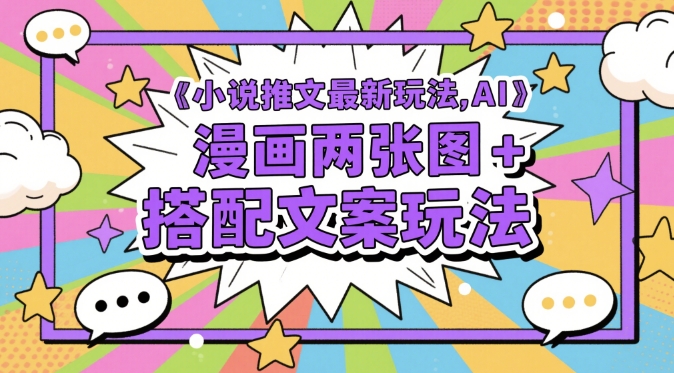 小说推文最新玩法，AI漫画两张图+搭配文案玩法 - 冒泡网赚