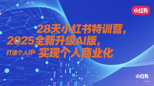 28天小红书特训营，2025全新升级AI版，打造个人IP，实现个人商业化 - 冒泡网赚