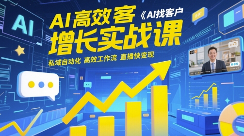 AI高效获客增长实战课，​AI找客户 私域自动化 高效工作流 直播快变现 - 冒泡网赚