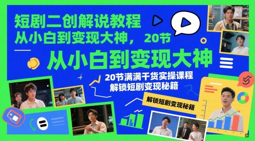 短剧二创解说教程，从小白到变现大神，20节满满干货实操课程，解锁短剧变现秘籍 - 冒泡网赚