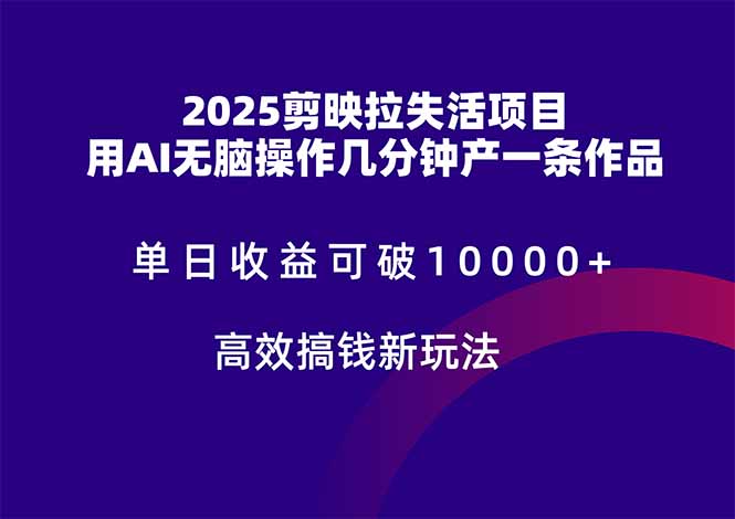 2025剪映拉失活项目，单日收益可破10000+，用AI无脑制作作品，高效搞... - 中创网