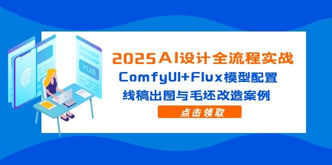 2025AI设计全流程实战：ComfyUI+Flux模型配置，线稿出图与毛坯改造案例 - 中创网