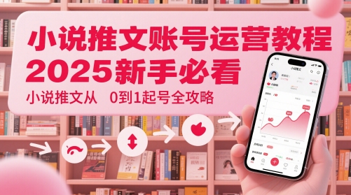 小说推文账号运营起号教程，2025新手必看，小说推文从0到1起号全攻略 - 冒泡网赚