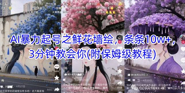 AI暴力起号之鲜花墙绘，条条10w+，3分钟教会你(附保姆级教程) - 冒泡网赚