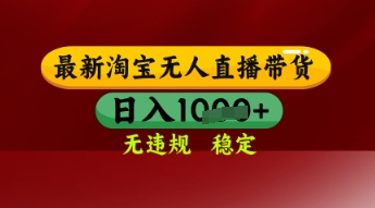 【最新】淘宝无人直播带货，独家技术，日入多张，无违规无封号，操作简单，长期稳定 - 冒泡网赚
