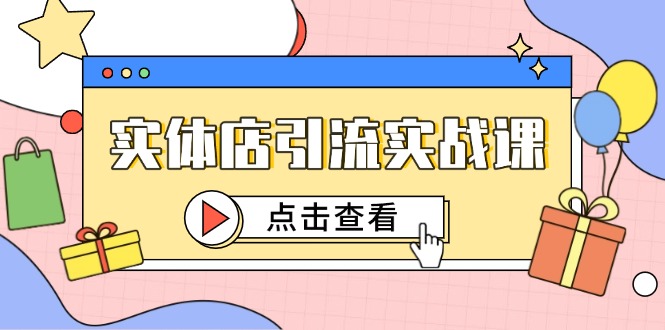 实体店引流实战课，短视频认知+抖加投放，精准对标百客进店 - 中创网