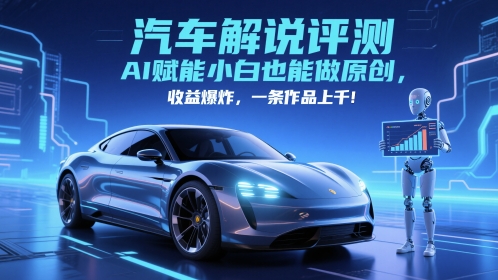 抖音汽车解说评测赛道，AI赋能小白也能做原创，收益爆炸，一条作品上千 - 冒泡网赚