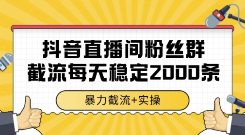 抖音直播间粉丝群暴力截流，一台电脑每天稳定2000条数据，暴力截流+实操 - 冒泡网赚