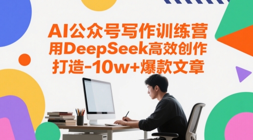 AI公众号写作训练营，用DeepSeek高效创作，打造10w+爆款文章 - 冒泡网赚