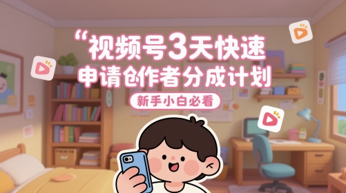 视频号3天快速申请创作者分成计划，新手小白必看 - 冒泡网赚