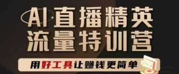AI直播精英官方特训营，直播底层逻辑和ai实操技巧，用好工具让挣米更简单 - 冒泡网赚