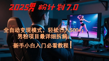 2025男粉计划7.0，全自动变现模式，轻松日入5张+，新手小白必看课程 - 冒泡网赚