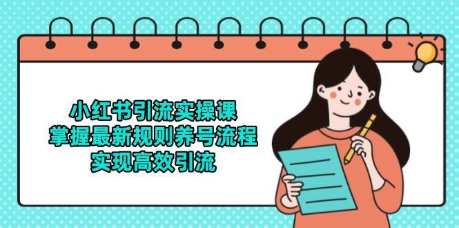小红书引流实操课，掌握最新规则养号流程，实现高效引流 - 福缘创业网