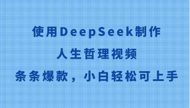 使用DeepSeek制作人生哲理视频，条条爆款，小白轻松可上手 - 福缘创业网