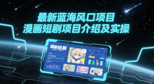 最新蓝海风口项目，漫画短剧项目介绍及实操 - 冒泡网赚