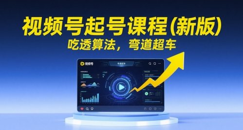 视频号起号课程（新版），吃透算法，弯道超车 - 冒泡网赚