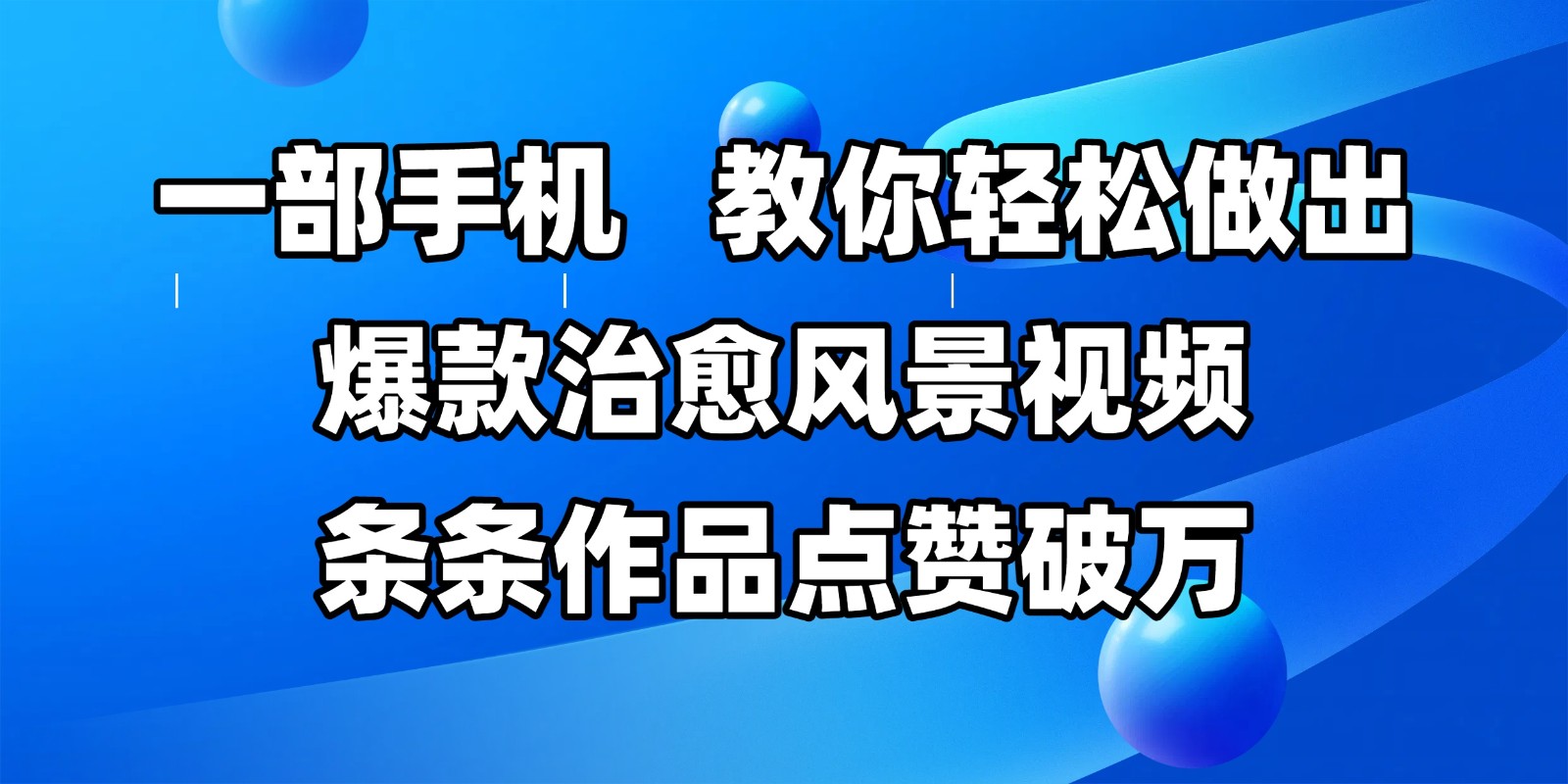 一部手机，教你轻松做出爆款治愈风景视频，条条作品点赞破万 - 福缘创业网
