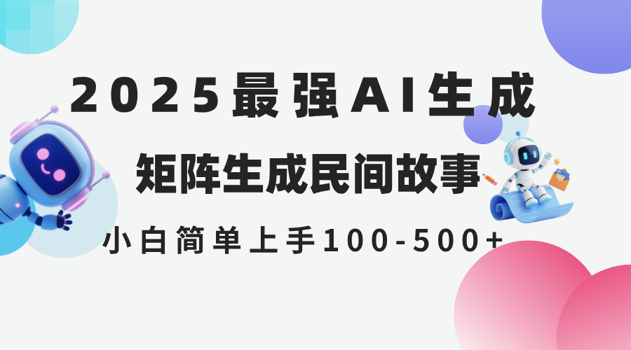 2025年5月最新AI生成 民间故事 全网分发各大平台 小白无脑操作 日入500... - 中创网