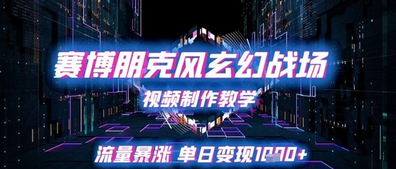 赛博朋克风玄幻战场视频制作教学，流量暴涨单日变现1k+ - 冒泡网赚