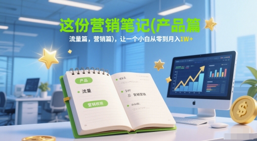 这份营销笔记(产品篇，流量篇，营销篇)，让一个小白从零到月入1W+ - 冒泡网赚