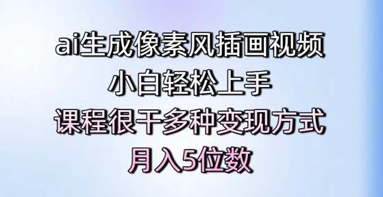 ai生成像素风插画视频，小白轻松上手，课程很干多种变现方式，月入5位数 - 冒泡网赚
