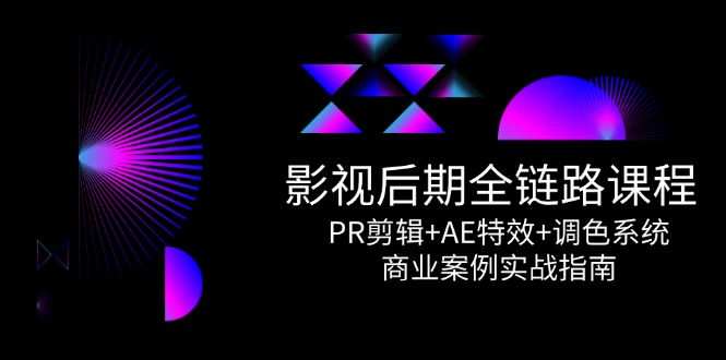 影视后期全链路课程，PR剪辑+AE特效+调色系统，商业案例实战指南 - 中创网