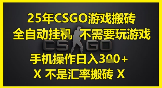 25年CSGO游戏搬砖，全自动运行，不需要玩游戏，手机操作日入3张(不是汇率搬砖) - 冒泡网赚
