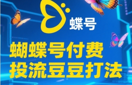 2025蝴蝶号付费投流豆豆打法，助新手快速掌握付费流量撬动自然流的核心玩法 - 冒泡网赚