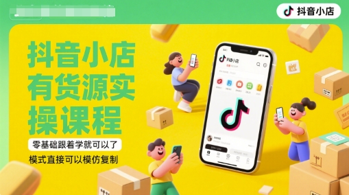 抖音小店有货源实操课程，零基础跟着学就可以了，模式直接可以模仿复制(更新6月) - 冒泡网赚
