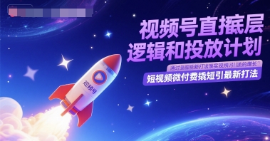 视频号直播底层逻辑和投放计划，短视频微付费撬短引最新打法 - 冒泡网赚