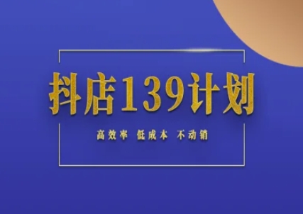 抖店139计划实录手册不动销起店实操方法论，高效率低成本不动销 - 冒泡网赚