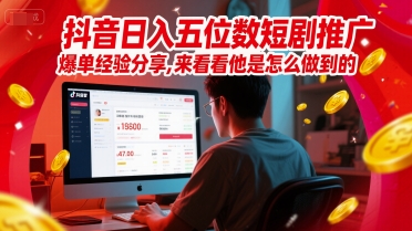 抖音日入五位数短剧推广爆单经验分享，来看看他是怎么做到的？ - 冒泡网赚