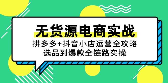 无货源电商实战：拼多多+抖音小店运营全攻略，选品到爆款全链路实操 - 福缘创业网