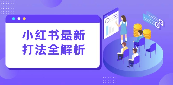 小红书最新打法线下课：笔记生产+评论运营，打造标准化流量增长引擎 - 中创网